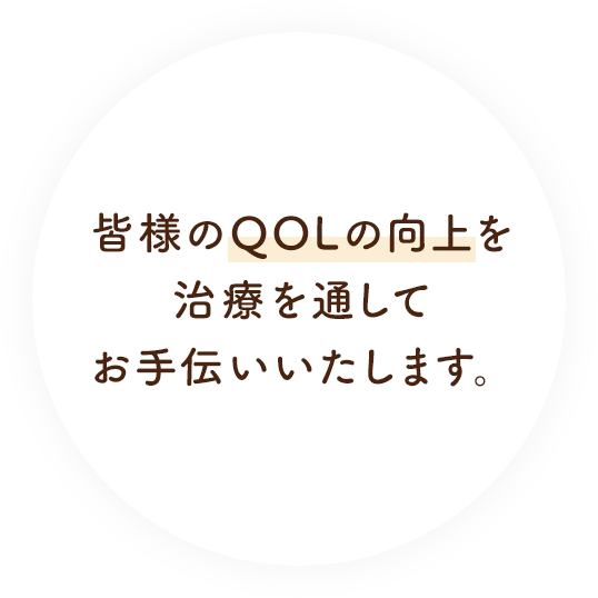 皆様のQOLの向上を治療を通してお手伝いいたします。